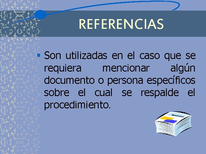 REFERENCIAS § Son utilizadas en el caso que se requiera mencionar algún documento o