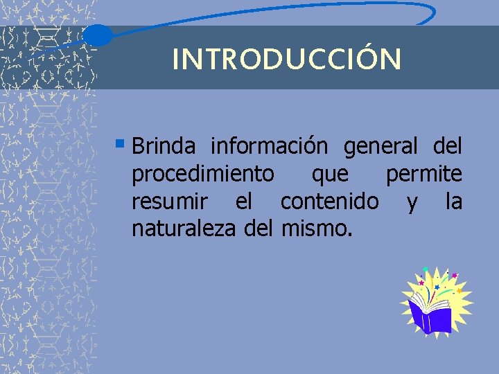 INTRODUCCIÓN § Brinda información general del procedimiento que permite resumir el contenido y la