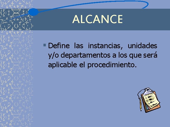 ALCANCE § Define las instancias, unidades y/o departamentos a los que será aplicable el