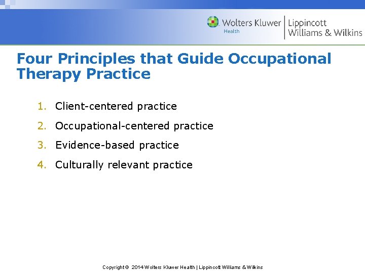 Four Principles that Guide Occupational Therapy Practice 1. Client-centered practice 2. Occupational-centered practice 3.
