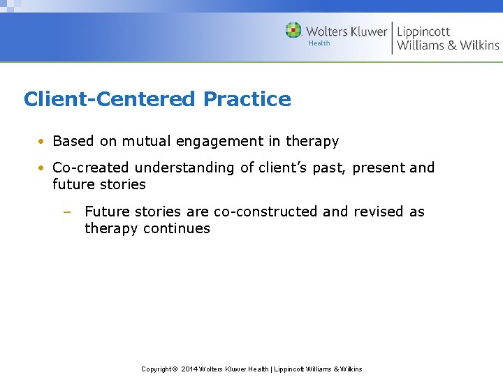 Client-Centered Practice • Based on mutual engagement in therapy • Co-created understanding of client’s