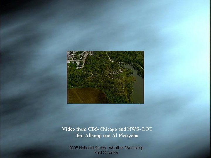 Video from CBS-Chicago and NWS- LOT Jim Allsopp and Al Pietrycha 2005 National Severe