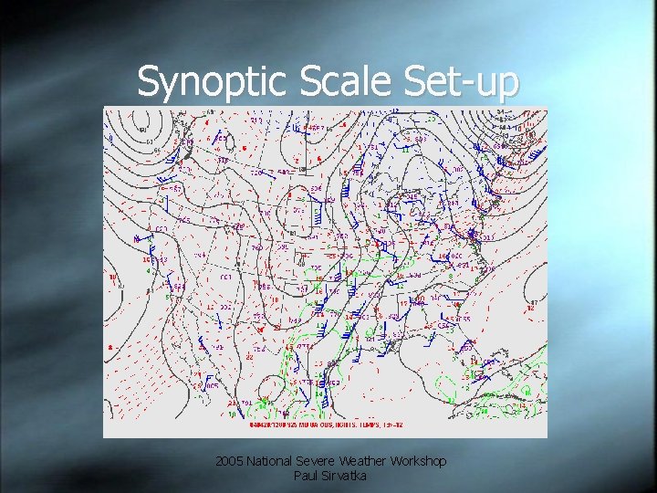 Synoptic Scale Set-up 2005 National Severe Weather Workshop Paul Sirvatka 