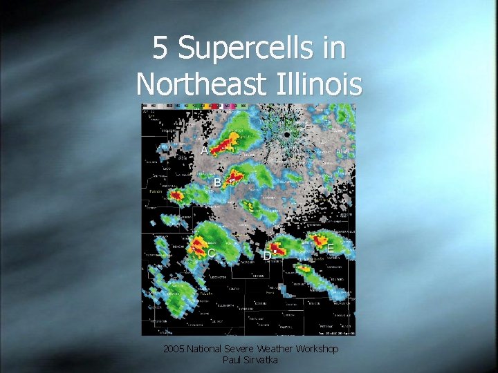 5 Supercells in Northeast Illinois 2005 National Severe Weather Workshop Paul Sirvatka 