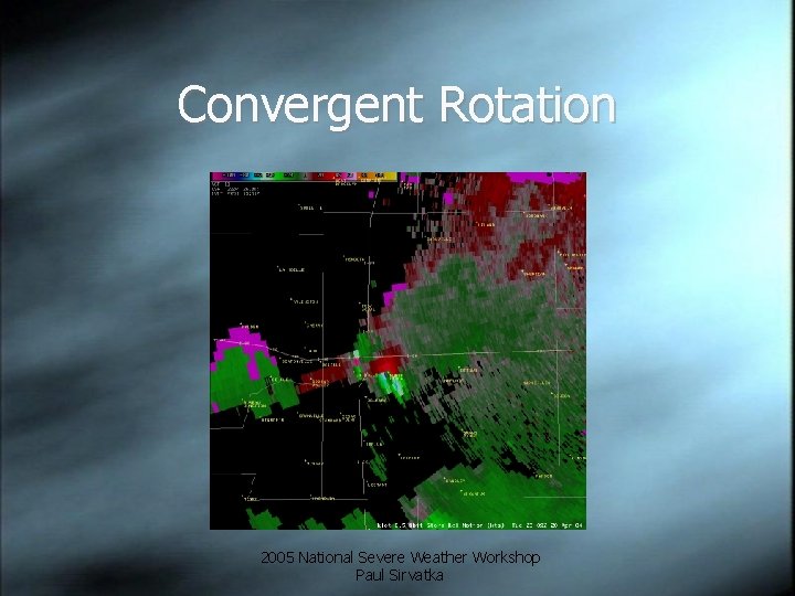 Convergent Rotation 2005 National Severe Weather Workshop Paul Sirvatka 