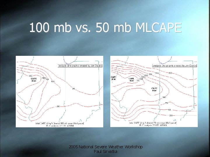 100 mb vs. 50 mb MLCAPE 2005 National Severe Weather Workshop Paul Sirvatka 