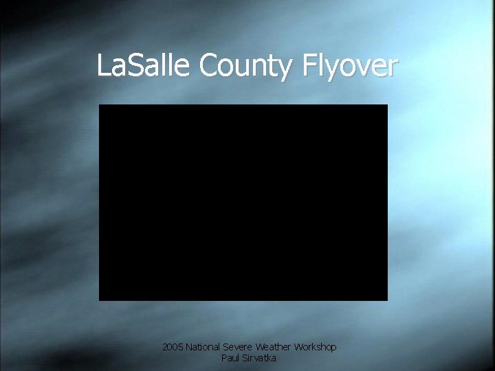 La. Salle County Flyover 2005 National Severe Weather Workshop Paul Sirvatka 