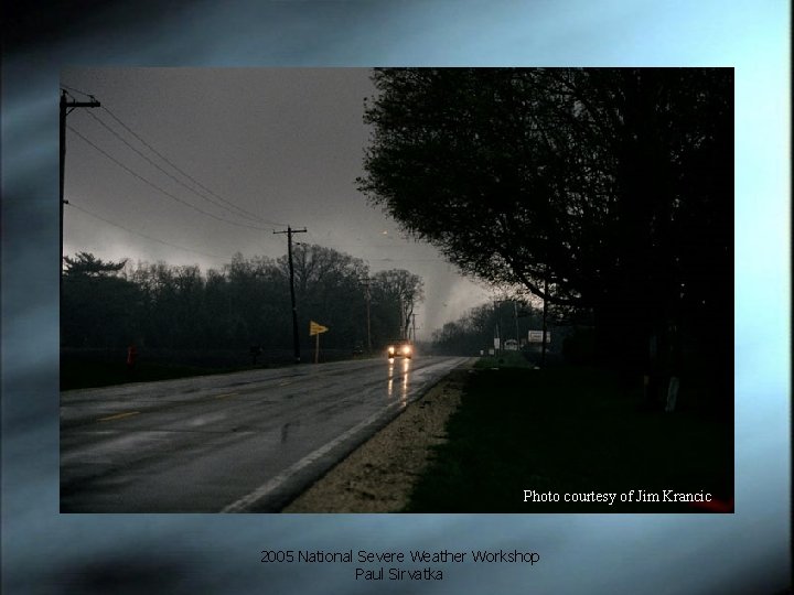 Photo courtesy of Jim Krancic 2005 National Severe Weather Workshop Paul Sirvatka 