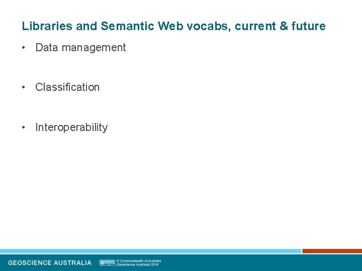 Libraries and Semantic Web vocabs, current & future • Data management • Classification •