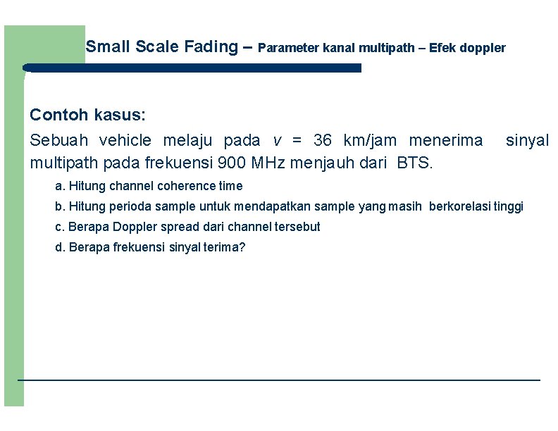 Small Scale Fading – Parameter kanal multipath – Efek doppler Contoh kasus: Sebuah vehicle