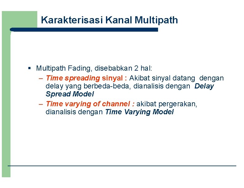 Karakterisasi Kanal Multipath § Multipath Fading, disebabkan 2 hal: – Time spreading sinyal :