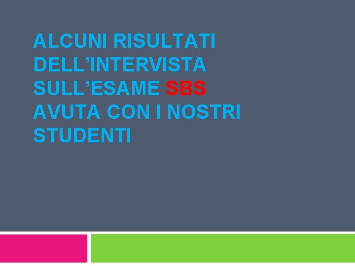 ALCUNI RISULTATI DELL’INTERVISTA SULL’ESAME SBS AVUTA CON I NOSTRI STUDENTI 