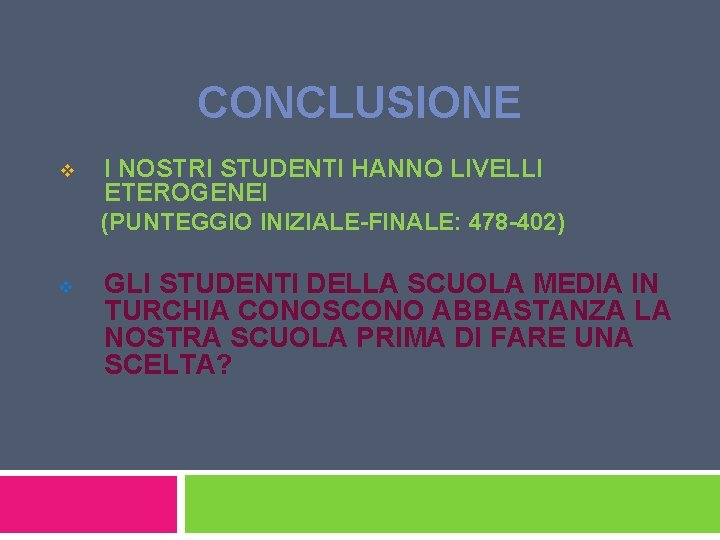 CONCLUSIONE v v I NOSTRI STUDENTI HANNO LIVELLI ETEROGENEI (PUNTEGGIO INIZIALE-FINALE: 478 -402) GLI