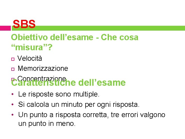 SBS Obiettivo dell’esame - Che cosa “misura”? Velocità Memorizzazione Concentrazione Caratteristiche dell’esame • Le