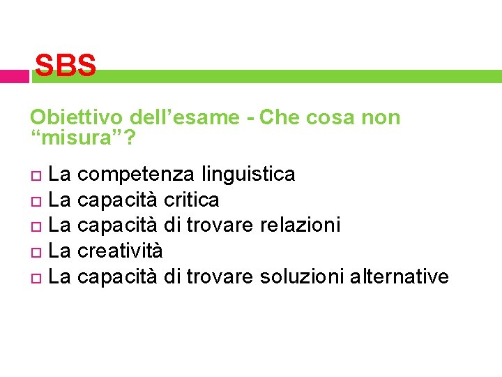 SBS Obiettivo dell’esame - Che cosa non “misura”? La competenza linguistica La capacità critica