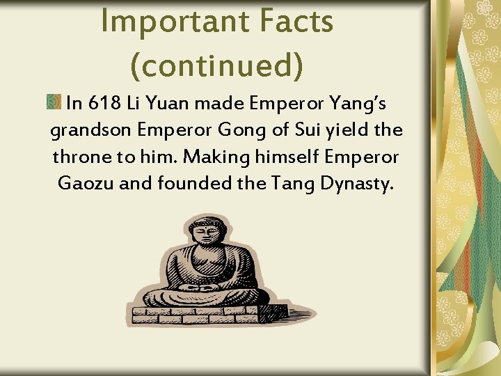 Important Facts (continued) In 618 Li Yuan made Emperor Yang’s grandson Emperor Gong of