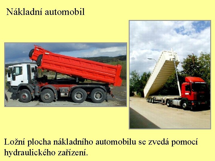 Nákladní automobil Ložní plocha nákladního automobilu se zvedá pomocí hydraulického zařízení. 