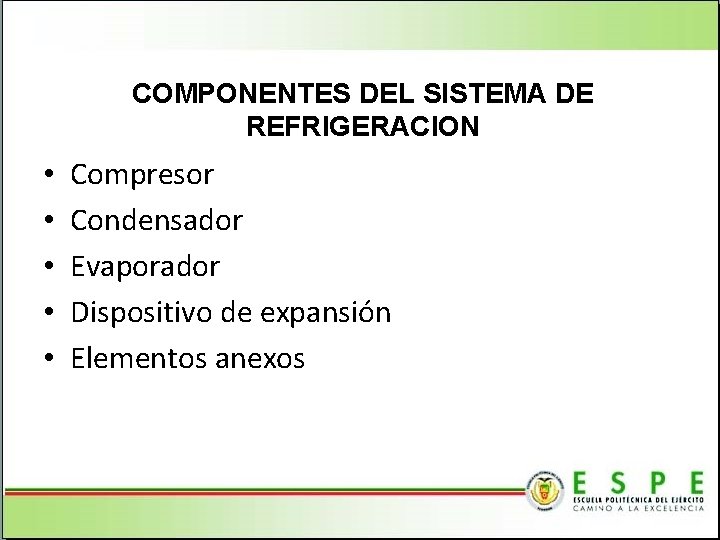 COMPONENTES DEL SISTEMA DE REFRIGERACION • • • Compresor Condensador Evaporador Dispositivo de expansión