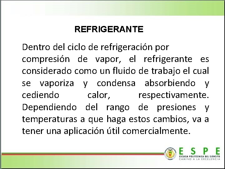 REFRIGERANTE Dentro del ciclo de refrigeración por compresión de vapor, el refrigerante es considerado