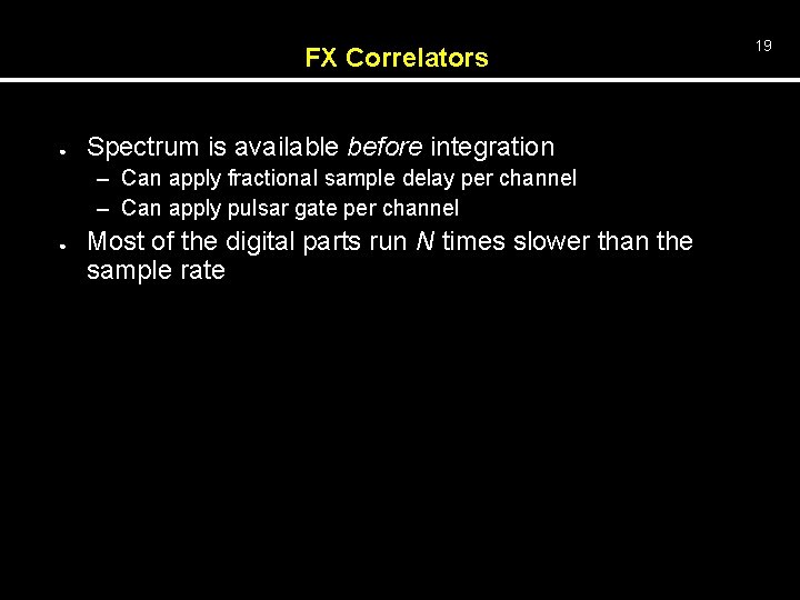 FX Correlators ● Spectrum is available before integration – Can apply fractional sample delay