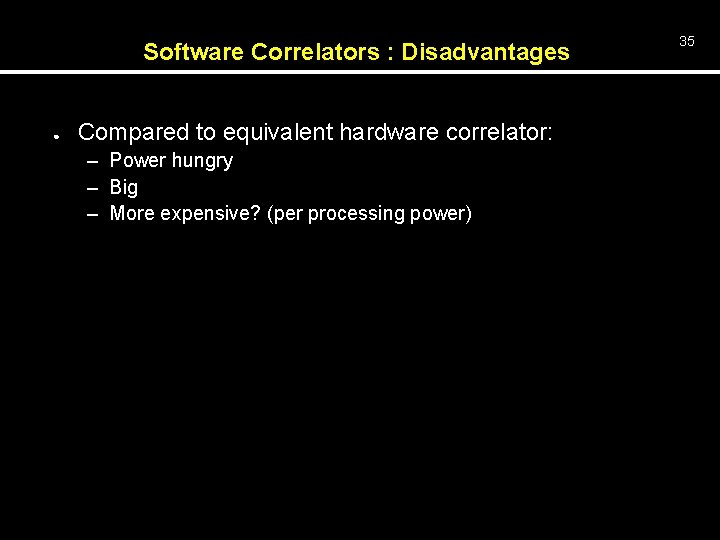 Software Correlators : Disadvantages ● Compared to equivalent hardware correlator: – Power hungry –