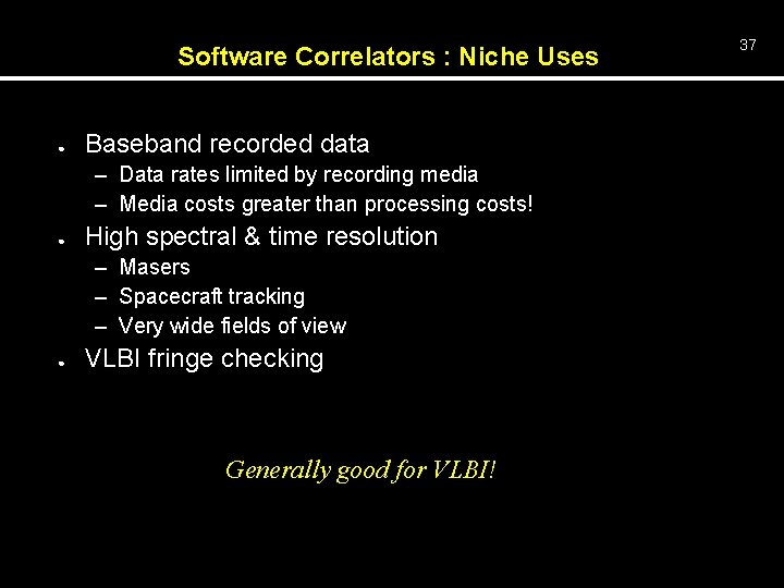 Software Correlators : Niche Uses ● Baseband recorded data – Data rates limited by