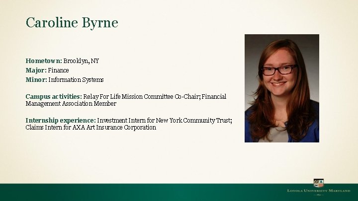 Caroline Byrne Hometown: Brooklyn, NY Major: Finance Minor: Information Systems Campus activities: Relay For