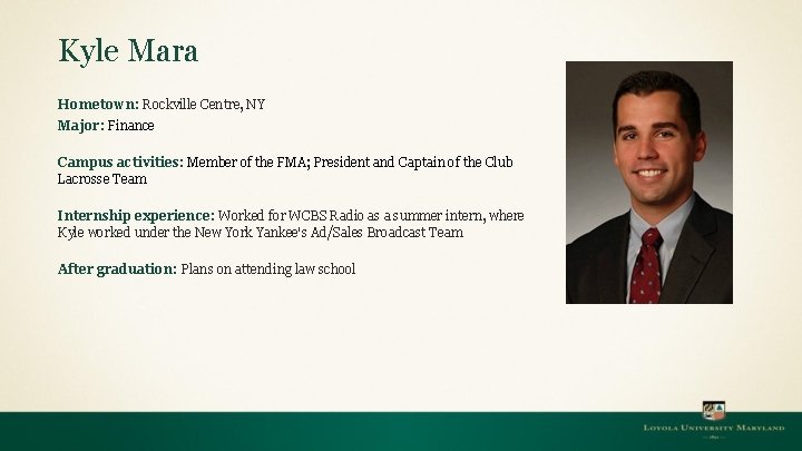 Kyle Mara Hometown: Rockville Centre, NY Major: Finance Campus activities: Member of the FMA;
