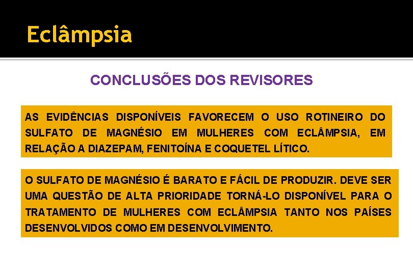 Eclâmpsia CONCLUSÕES DOS REVISORES AS EVIDÊNCIAS DISPONÍVEIS FAVORECEM O USO ROTINEIRO DO SULFATO DE