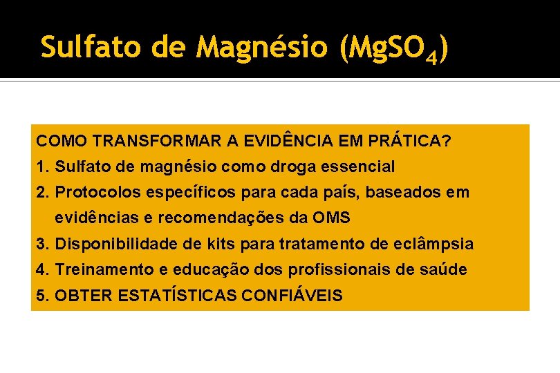 Sulfato de Magnésio (Mg. SO 4) COMO TRANSFORMAR A EVIDÊNCIA EM PRÁTICA? 1. Sulfato