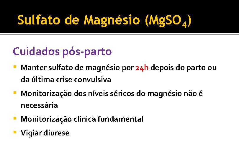 Sulfato de Magnésio (Mg. SO 4) Cuidados pós-parto § Manter sulfato de magnésio por