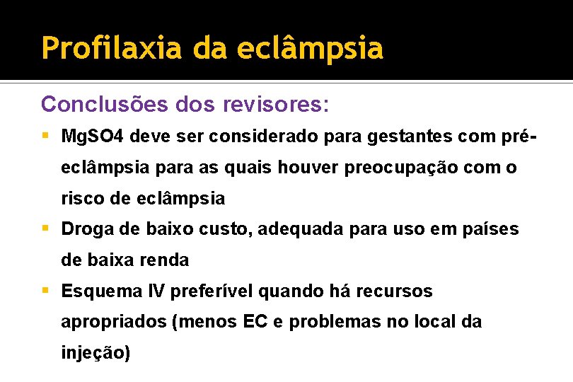 Profilaxia da eclâmpsia Conclusões dos revisores: § Mg. SO 4 deve ser considerado para