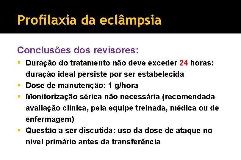 Profilaxia da eclâmpsia Conclusões dos revisores: § Duração do tratamento não deve exceder 24