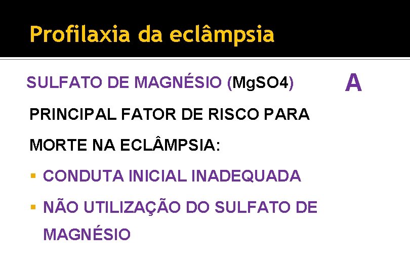Profilaxia da eclâmpsia SULFATO DE MAGNÉSIO (Mg. SO 4) PRINCIPAL FATOR DE RISCO PARA
