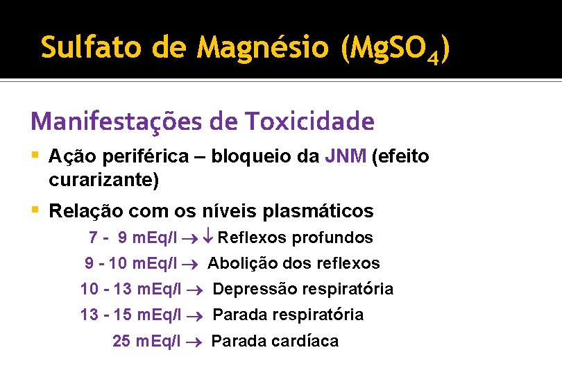 Sulfato de Magnésio (Mg. SO 4) Manifestações de Toxicidade § Ação periférica – bloqueio