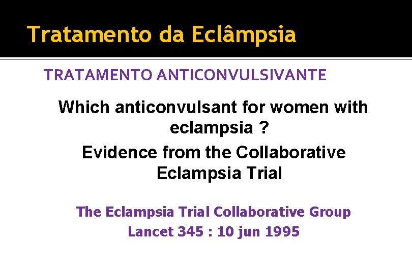 Tratamento da Eclâmpsia TRATAMENTO ANTICONVULSIVANTE Which anticonvulsant for women with eclampsia ? Evidence from