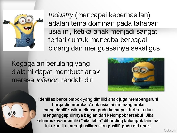 Industry (mencapai keberhasilan) adalah tema dominan pada tahapan usia ini, ketika anak menjadi sangat