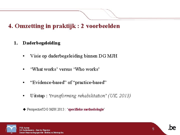 4. Omzetting in praktijk : 2 voorbeelden 1. Daderbegeleiding • Visie op daderbegeleiding binnen