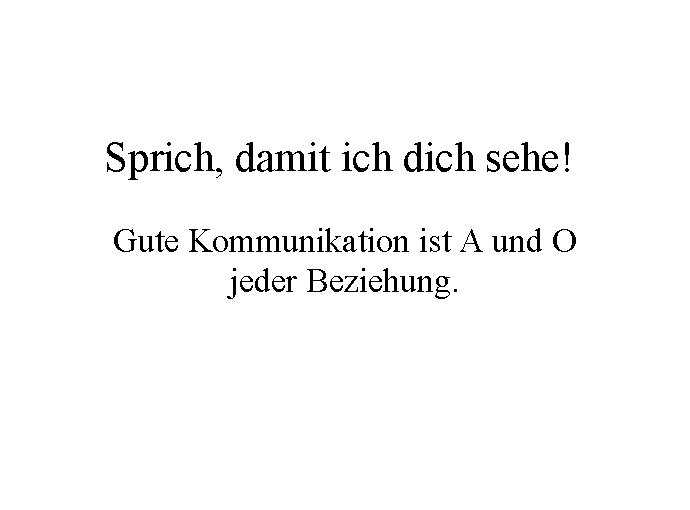 Sprich, damit ich dich sehe! Gute Kommunikation ist A und O jeder Beziehung. 