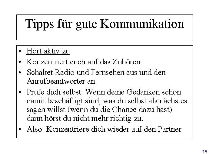 Tipps für gute Kommunikation • Hört aktiv zu • Konzentriert euch auf das Zuhören