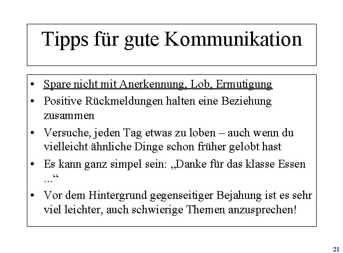 Tipps für gute Kommunikation • Spare nicht mit Anerkennung, Lob, Ermutigung • Positive Rückmeldungen