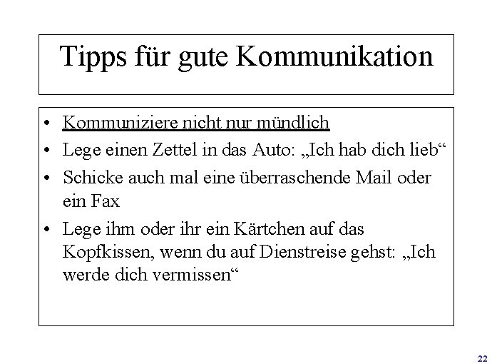 Tipps für gute Kommunikation • Kommuniziere nicht nur mündlich • Lege einen Zettel in