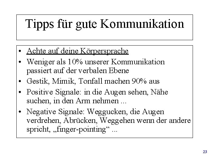 Tipps für gute Kommunikation • Achte auf deine Körpersprache • Weniger als 10% unserer