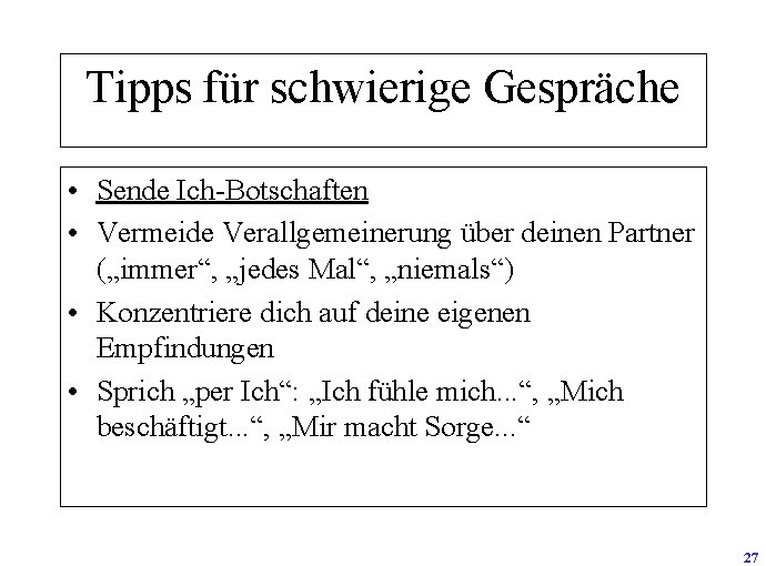 Tipps für schwierige Gespräche • Sende Ich-Botschaften • Vermeide Verallgemeinerung über deinen Partner („immer“,