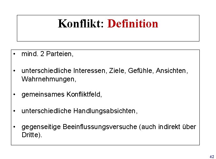 Konflikt: Definition • mind. 2 Parteien, • unterschiedliche Interessen, Ziele, Gefühle, Ansichten, Wahrnehmungen, •