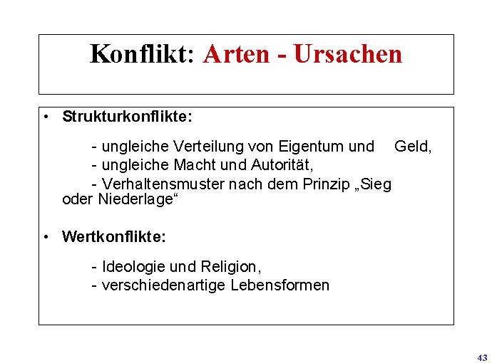 Konflikt: Arten - Ursachen • Strukturkonflikte: - ungleiche Verteilung von Eigentum und Geld, -