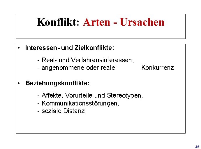 Konflikt: Arten - Ursachen • Interessen- und Zielkonflikte: - Real- und Verfahrensinteressen, - angenommene
