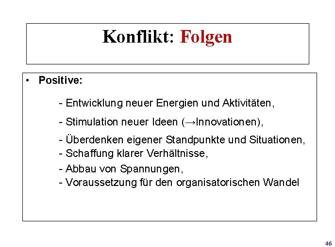 Konflikt: Folgen • Positive: - Entwicklung neuer Energien und Aktivitäten, - Stimulation neuer Ideen