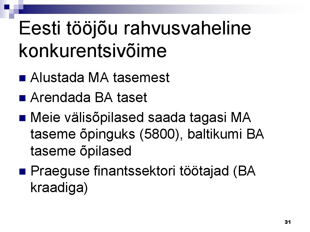 Eesti tööjõu rahvusvaheline konkurentsivõime Alustada MA tasemest n Arendada BA taset n Meie välisõpilased