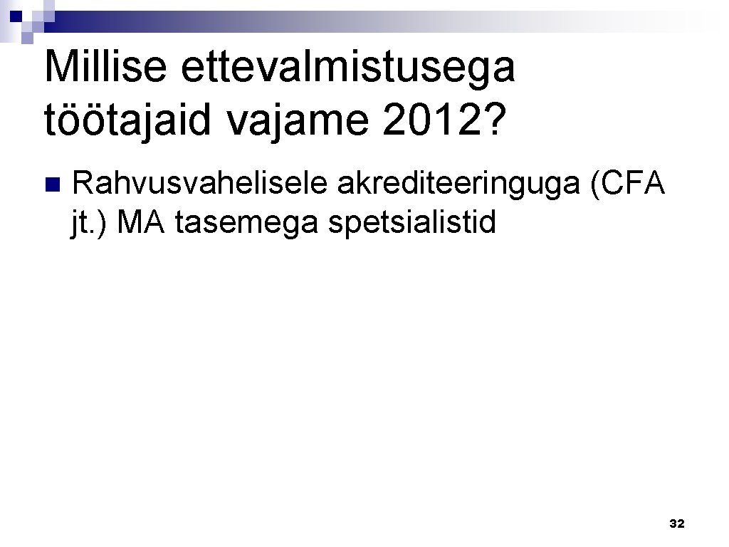 Millise ettevalmistusega töötajaid vajame 2012? n Rahvusvahelisele akrediteeringuga (CFA jt. ) MA tasemega spetsialistid